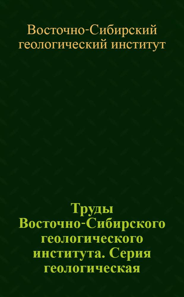 Труды Восточно-Сибирского геологического института. Серия геологическая : Вып. 1-2, 5