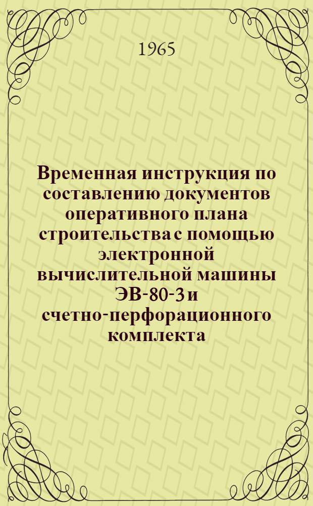 Временная инструкция по составлению документов оперативного плана строительства с помощью электронной вычислительной машины ЭВ-80-3 и счетно-перфорационного комплекта (при управлении по сетевым графикам)