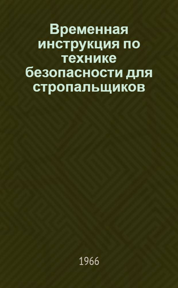 Временная инструкция по технике безопасности для стропальщиков (такелажников, зацепщиков), обслуживающих грузоподъемные краны (ВИ-48-66) : Утв. 29/IV 1966 г.
