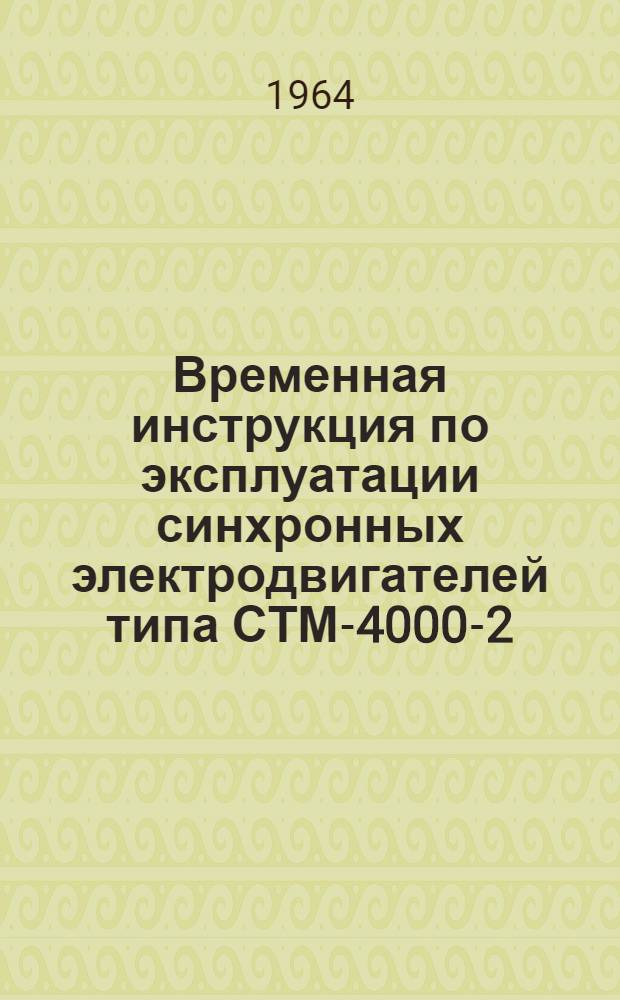 Временная инструкция по эксплуатации синхронных электродвигателей типа СТМ-4000-2 : Утв. 7/X 1964 г