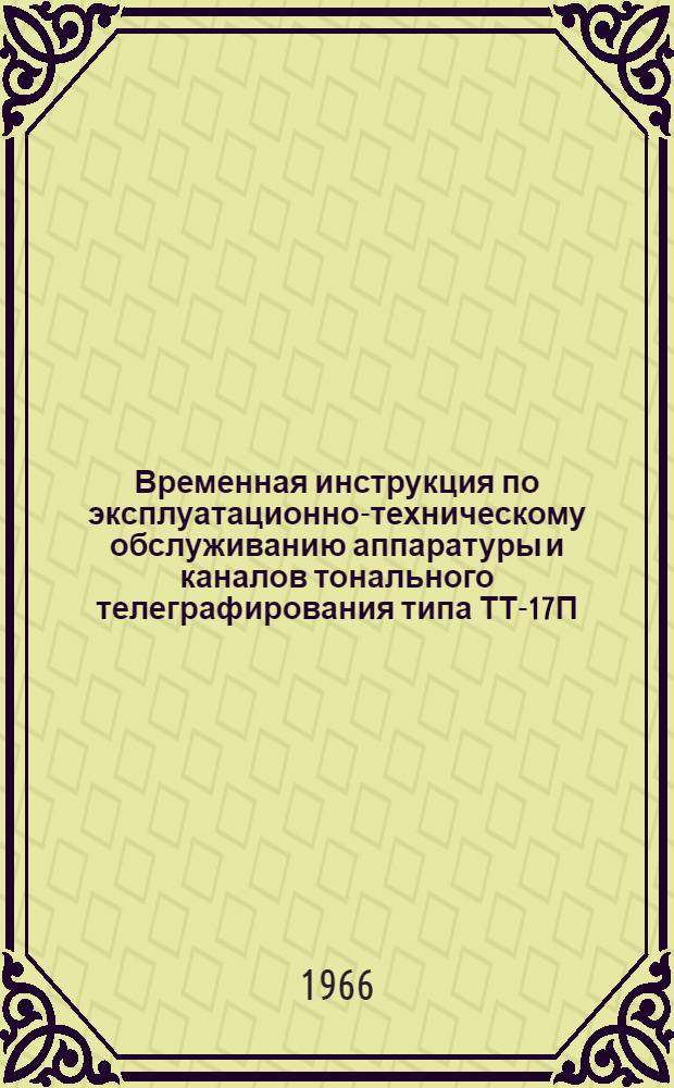 Временная инструкция по эксплуатационно-техническому обслуживанию аппаратуры и каналов тонального телеграфирования типа ТТ-17П
