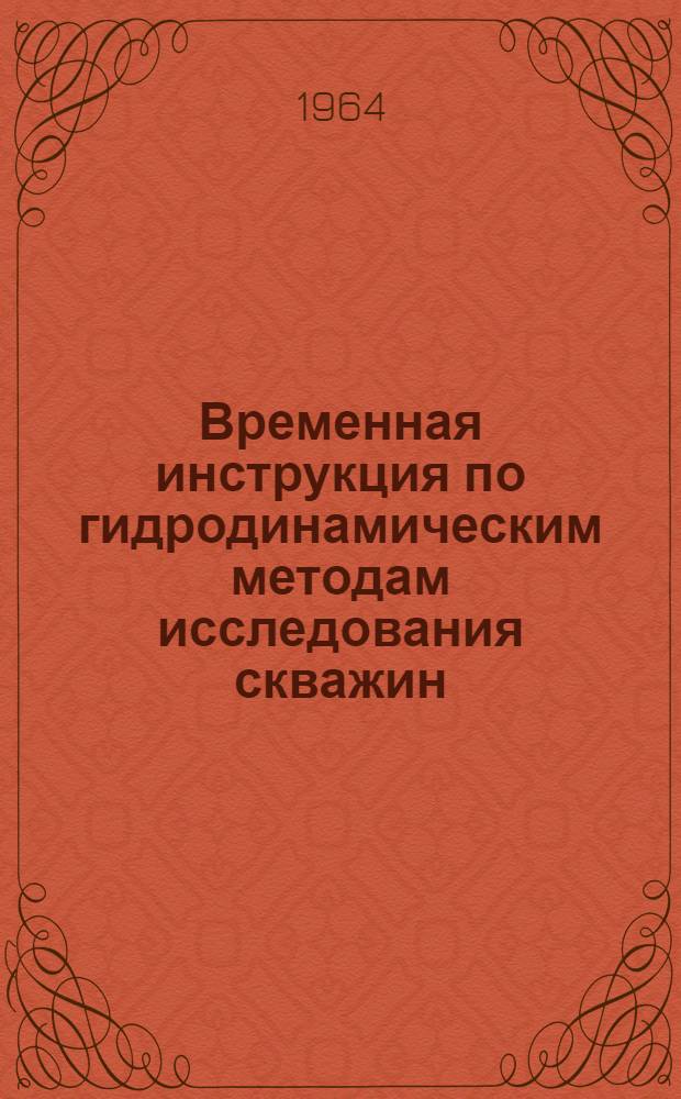 Временная инструкция по гидродинамическим методам исследования скважин : Утв. 17/XI 1964 г