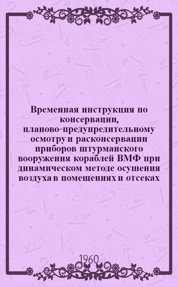 Временная инструкция по консервации, планово-предупредительному осмотру и расконсервации приборов штурманского вооружения кораблей ВМФ при динамическом методе осушения воздуха в помещениях и отсеках