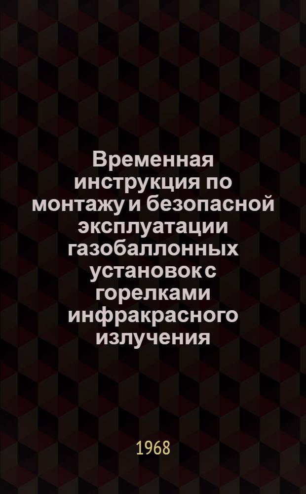 Временная инструкция по монтажу и безопасной эксплуатации газобаллонных установок с горелками инфракрасного излучения : ВИ-102-67