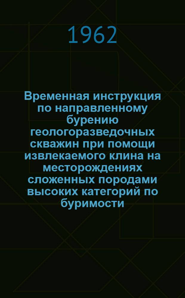 Временная инструкция по направленному бурению геологоразведочных скважин при помощи извлекаемого клина на месторождениях сложенных породами высоких категорий по буримости