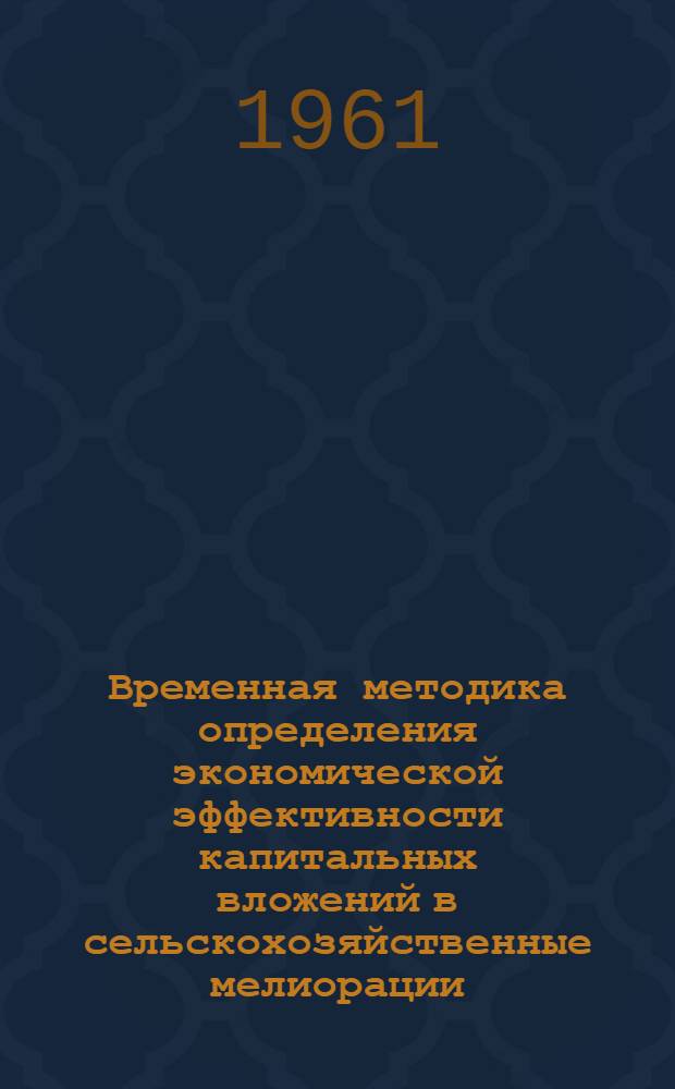 Временная методика определения экономической эффективности капитальных вложений в сельскохозяйственные мелиорации : (Проект)