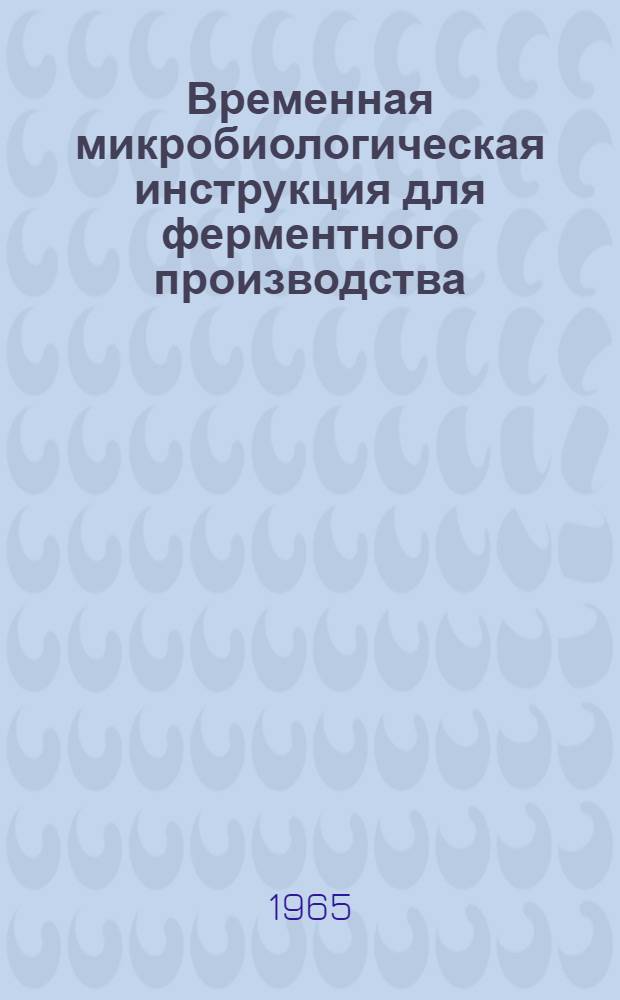 Временная микробиологическая инструкция для ферментного производства : Утв. 21/II 1965 г.