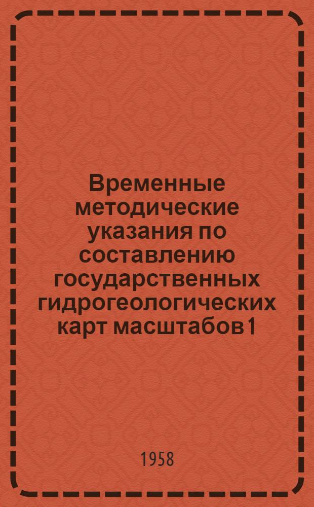 Временные методические указания по составлению государственных гидрогеологических карт масштабов 1:1000000-1:500000 и 1:200000-1:100000