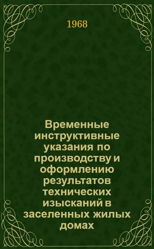 Временные инструктивные указания по производству и оформлению результатов технических изысканий в заселенных жилых домах, подлежащих капитальному ремонту : Утв. 10/IV 1967 г. : Вып. 1-