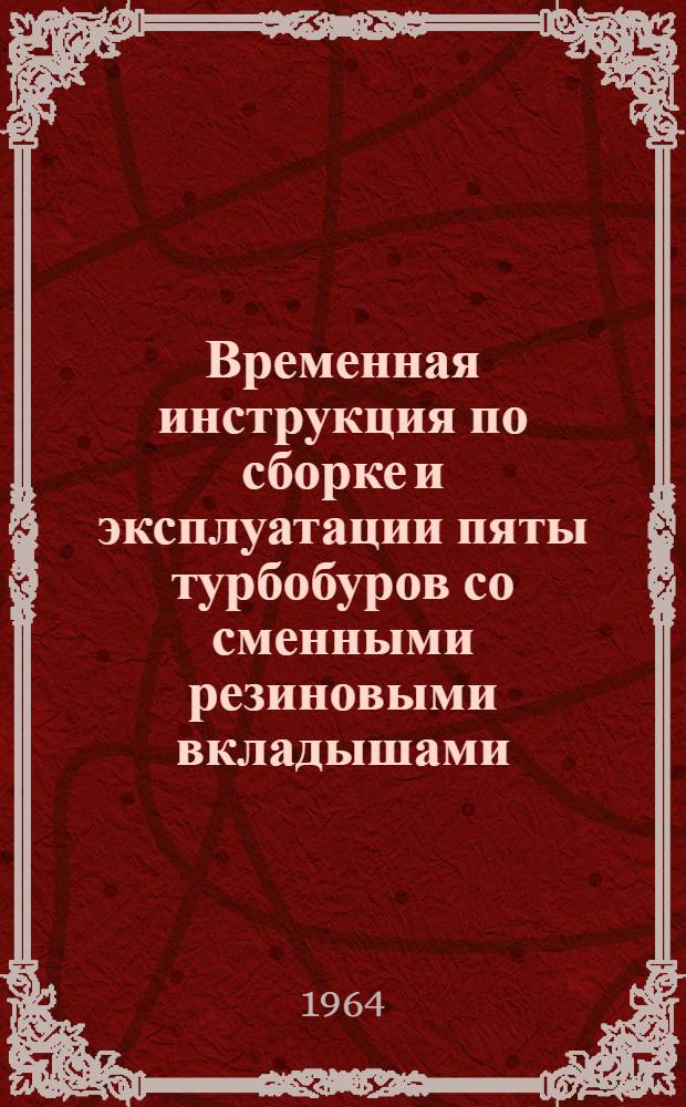 Временная инструкция по сборке и эксплуатации пяты турбобуров со сменными резиновыми вкладышами : Утв. 19/II 1964 г