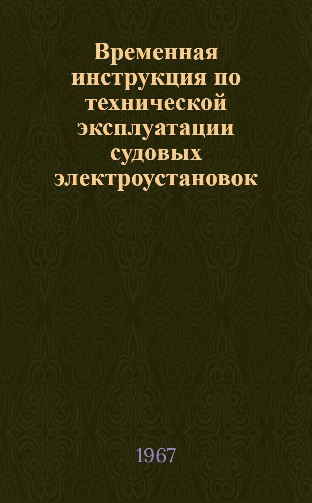 Временная инструкция по технической эксплуатации судовых электроустановок : Утв. 17/XI-1967 г