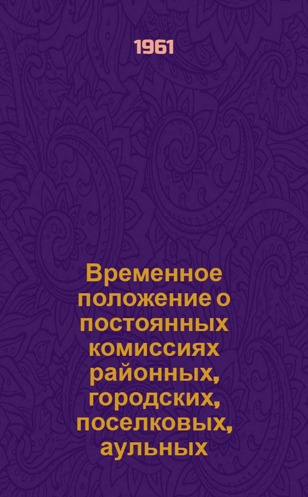 Временное положение о постоянных комиссиях районных, городских, поселковых, аульных, сельских и станичных Советов депутатов трудящихся Чечено-Ингушской АССР : Утв. Указом Президента Верховного Совета Чечено-Ингушской АССР 29 окт. 1959 г