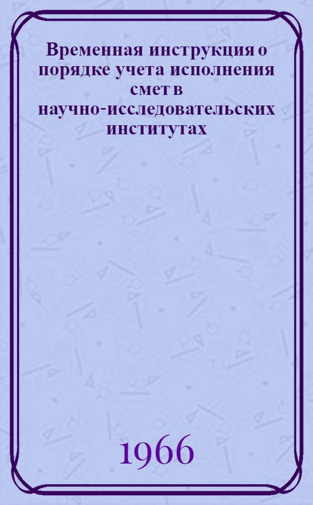 Временная инструкция о порядке учета исполнения смет в научно-исследовательских институтах, имеющих клиники и переведенных на раздельное финансирование научно-теоретических подразделений и клиник