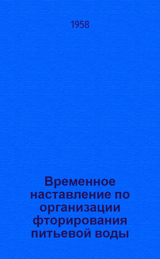 Временное наставление по организации фторирования питьевой воды : Утв. Гос. сан. инспекцией Каз. ССР 5. X. 1958