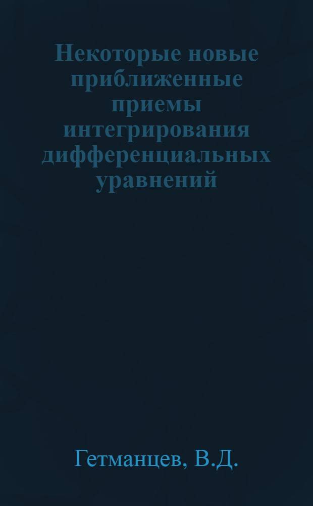Некоторые новые приближенные приемы интегрирования дифференциальных уравнений : Автореферат дис. на соискание учен. степени кандидата физ.-мат. наук