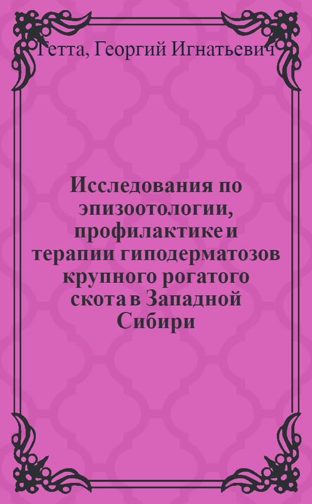 Исследования по эпизоотологии, профилактике и терапии гиподерматозов крупного рогатого скота в Западной Сибири : Автореферат дис. на соискание учен. степени д-ра вет. наук : (106)