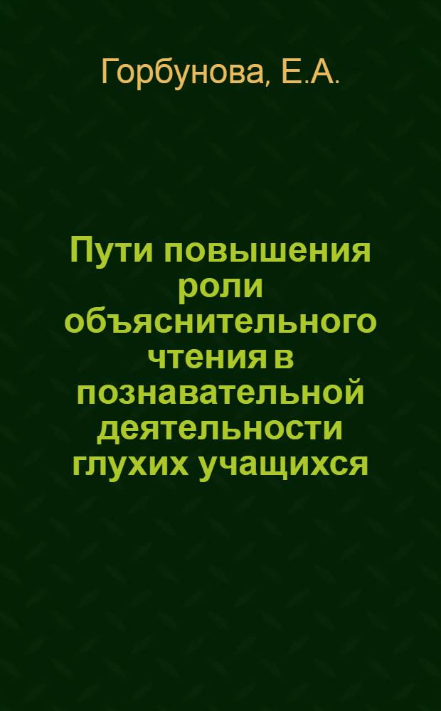 Пути повышения роли объяснительного чтения в познавательной деятельности глухих учащихся : Автореферат дис. на соискание ученой степени кандидата педагогических наук