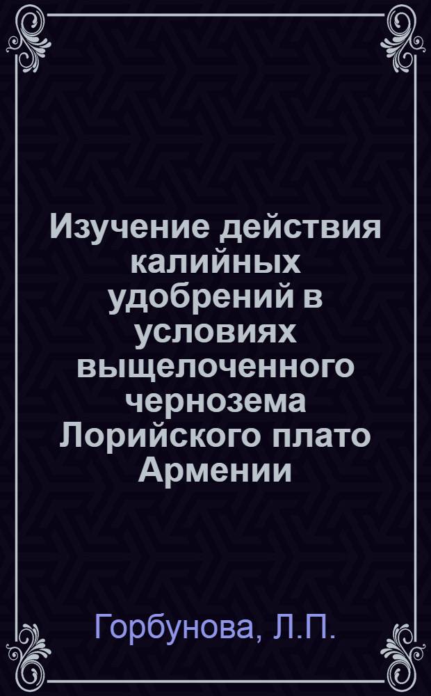 Изучение действия калийных удобрений в условиях выщелоченного чернозема Лорийского плато Армении : Автореферат дис. на соискание ученой степени кандидата сельскохозяйственных наук