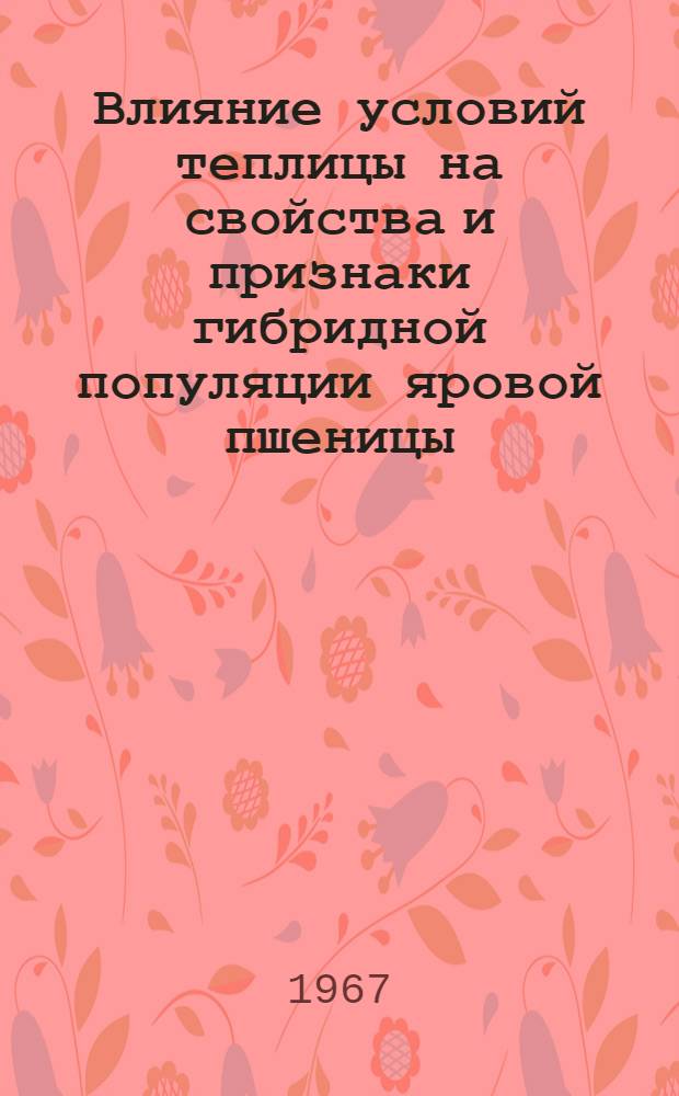 Влияние условий теплицы на свойства и признаки гибридной популяции яровой пшеницы : Автореферат дис. на соискание ученой степени кандидата сельскохозяйственных наук
