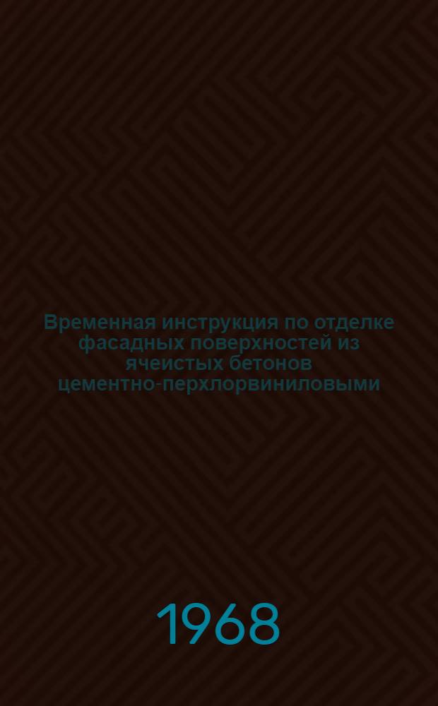 Временная инструкция по отделке фасадных поверхностей из ячеистых бетонов цементно-перхлорвиниловыми (ЦПХВ) составами РСН-7-65/Госстрой Лит. ССР : Утв. 16/IX 1965 г