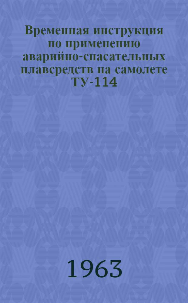 Временная инструкция по применению аварийно-спасательных плавсредств на самолете ТУ-114 : Утв. 30/XI 1962 г