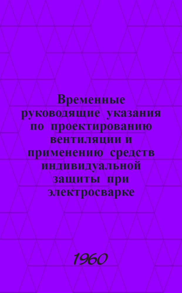 Временные руководящие указания по проектированию вентиляции и применению средств индивидуальной защиты при электросварке, газовой резке и воздушно-дуговой строжке высокомарганцовистых аустенитных сталей