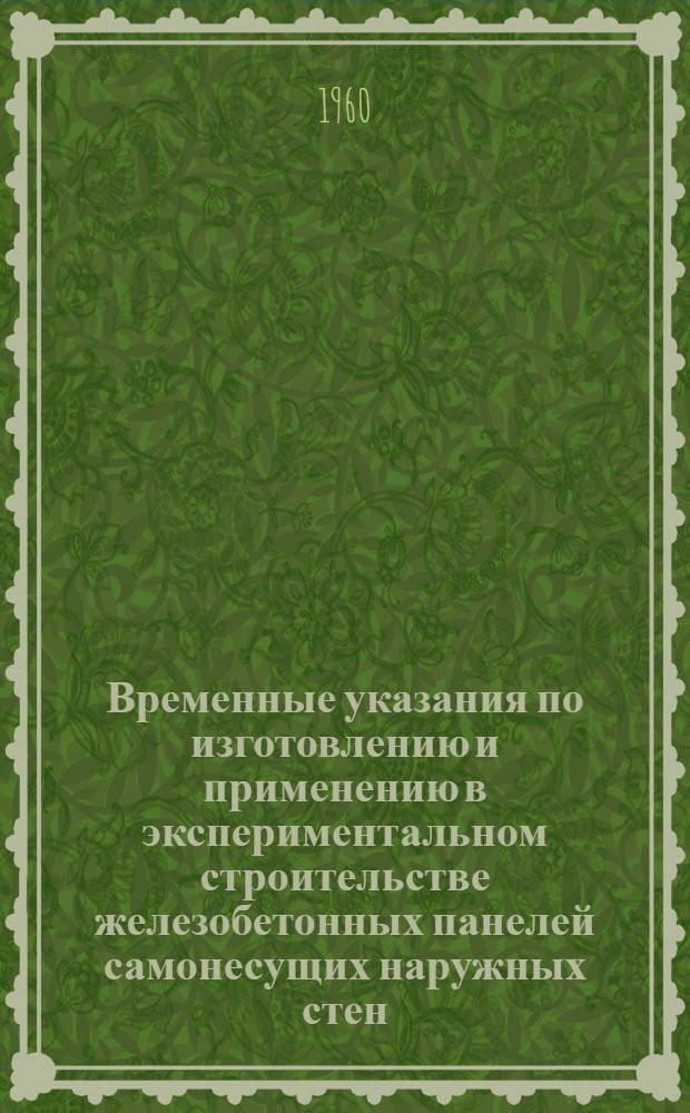 Временные указания по изготовлению и применению в экспериментальном строительстве железобетонных панелей самонесущих наружных стен, утепленных перлитобетоном : РВУ 28-60 : Утв. 13. IV. 1960 г.