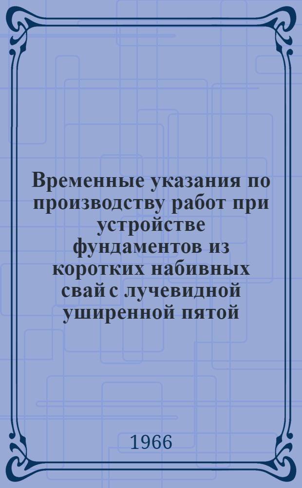 Временные указания по производству работ при устройстве фундаментов из коротких набивных свай с лучевидной уширенной пятой