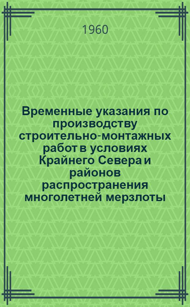 Временные указания по производству строительно-монтажных работ в условиях Крайнего Севера и районов распространения многолетней мерзлоты : ВУ2-60