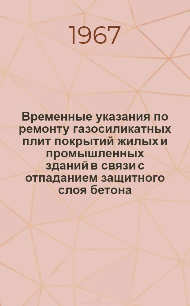 Временные указания по ремонту газосиликатных плит покрытий жилых и промышленных зданий в связи с отпаданием защитного слоя бетона : РСН 20-66/Госстрой Литовской ССР