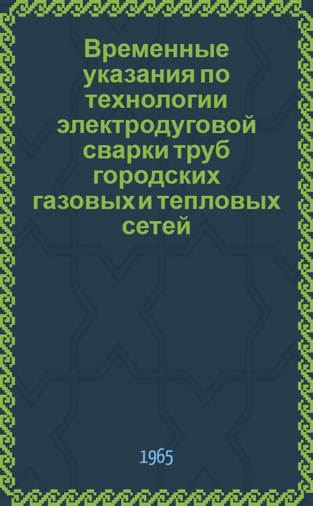 Временные указания по технологии электродуговой сварки труб городских газовых и тепловых сетей (ВУ-73-65)