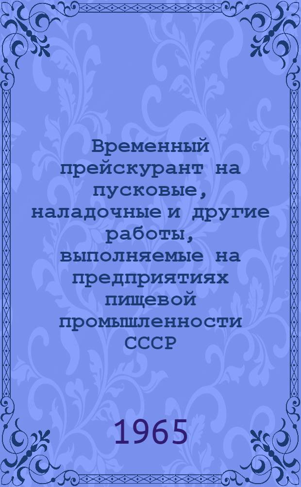 Временный прейскурант на пусковые, наладочные и другие работы, выполняемые на предприятиях пищевой промышленности СССР : Утв. 21/IX 1965 г. Разделы 24, 25