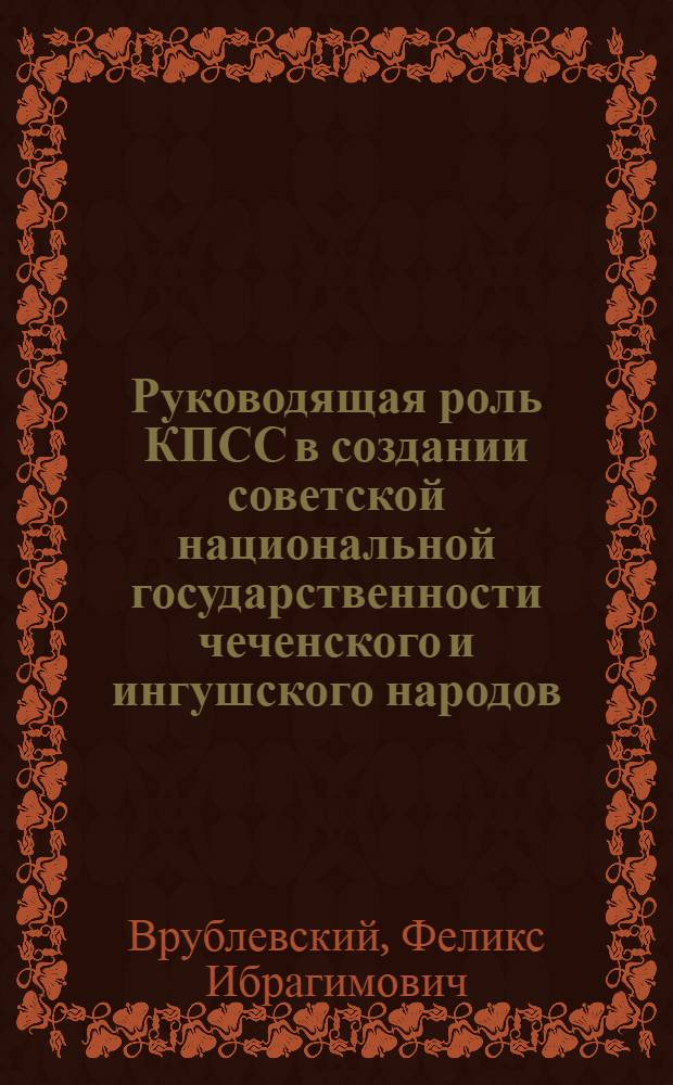 Руководящая роль КПСС в создании советской национальной государственности чеченского и ингушского народов (1920-1925 гг.) : Автореферат дис. на соискание ученой степени кандидата исторических наук
