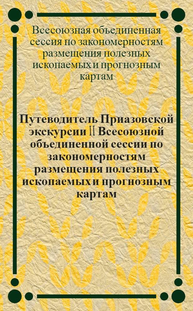 Путеводитель Приазовской экскурсии II Всесоюзной объединенной сессии по закономерностям размещения полезных ископаемых и прогнозным картам