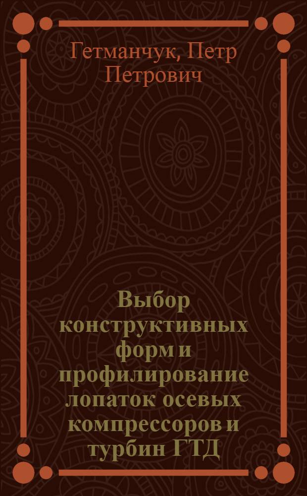 Выбор конструктивных форм и профилирование лопаток осевых компрессоров и турбин ГТД : (Учеб.-метод. пособие по дипломному и курсовому проектированию)