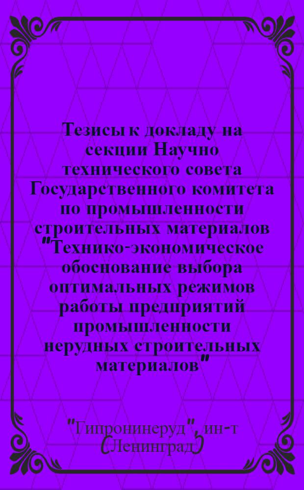 Тезисы к докладу на секции Научно технического совета Государственного комитета по промышленности строительных материалов "Технико-экономическое обоснование выбора оптимальных режимов работы предприятий промышленности нерудных строительных материалов". 6 октября 1965 года