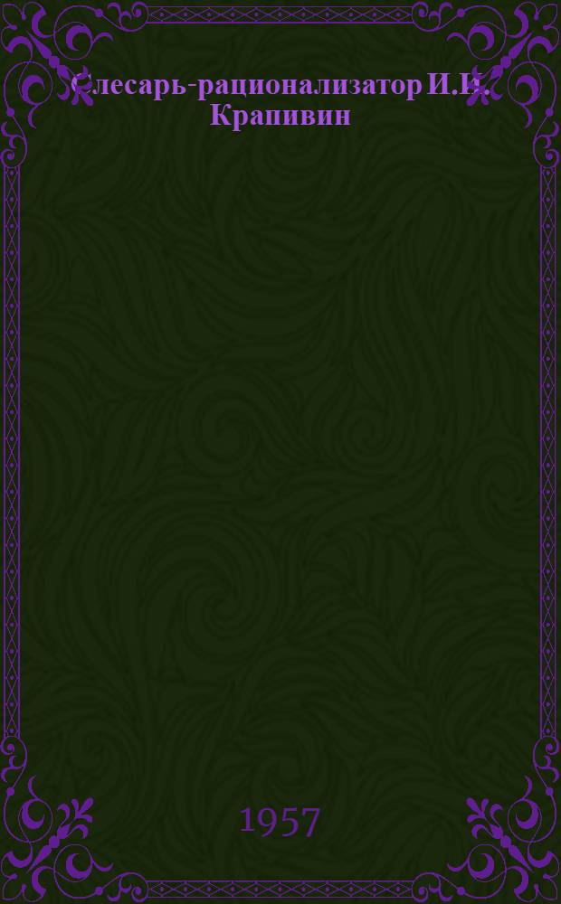 Слесарь-рационализатор И.И. Крапивин : (Химико-фармацевт. завод им. Семашко)