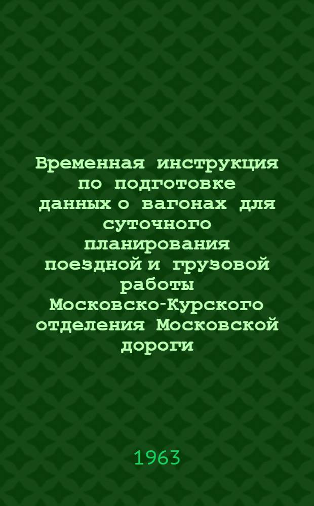 Временная инструкция по подготовке данных о вагонах для суточного планирования поездной и грузовой работы Московско-Курского отделения Московской дороги