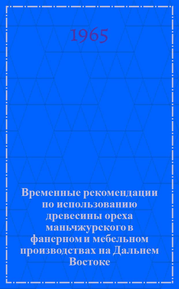 Временные рекомендации по использованию древесины ореха маньчжурского в фанерном и мебельном производствах на Дальнем Востоке