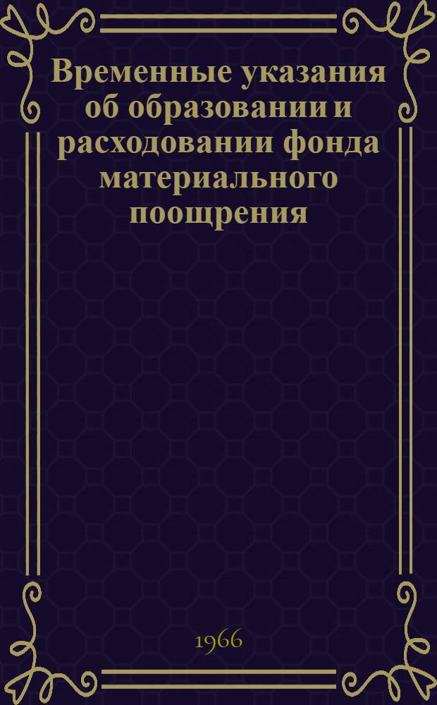 Временные указания об образовании и расходовании фонда материального поощрения (для отдельных предприятий, переводимых на новую систему планирования и стимулирования в 1966 году; Временные указания об образовании и расходовании фонда социально-культурных мероприятий и жилищного строительства (для отдельных предприятий, переводимых на новую систему планирования и стимулирования в 1966 году); Методические указания о премировании работников отдельных промышленных предприятий переводимых на новую систему планирования и экономического стимулирования промышленного производства в 1966 году / М-во фин. СССР