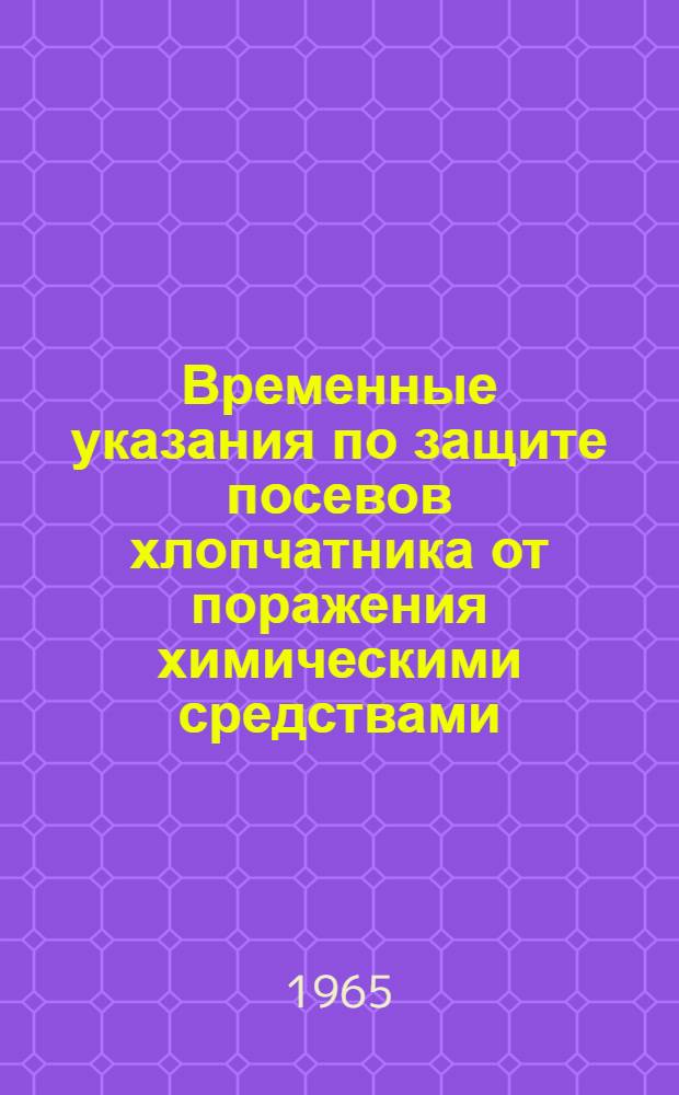 Временные указания по защите посевов хлопчатника от поражения химическими средствами : Утв. 30/VII 1963 г