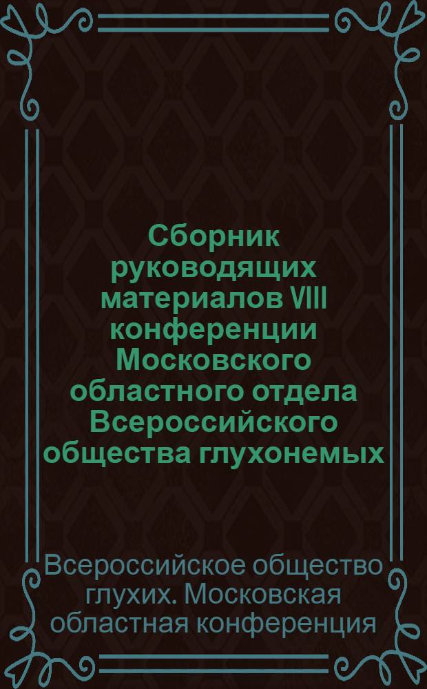 Сборник руководящих материалов VIII конференции Московского областного отдела Всероссийского общества глухонемых