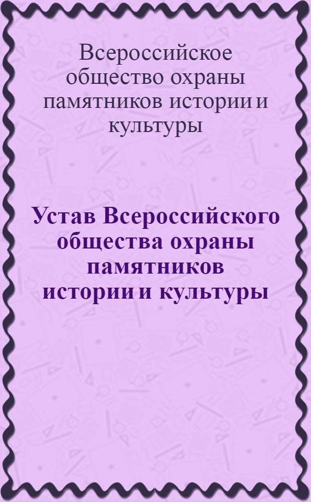 Устав Всероссийского общества охраны памятников истории и культуры : Утв. 6/VII 1966 г