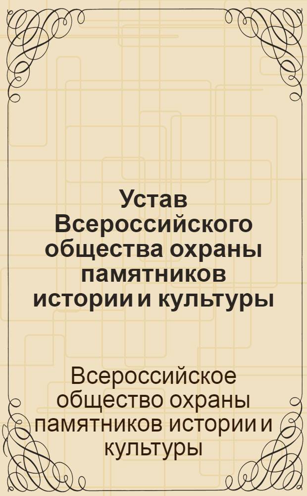 Устав Всероссийского общества охраны памятников истории и культуры : Утв. 6/VII 1966 г