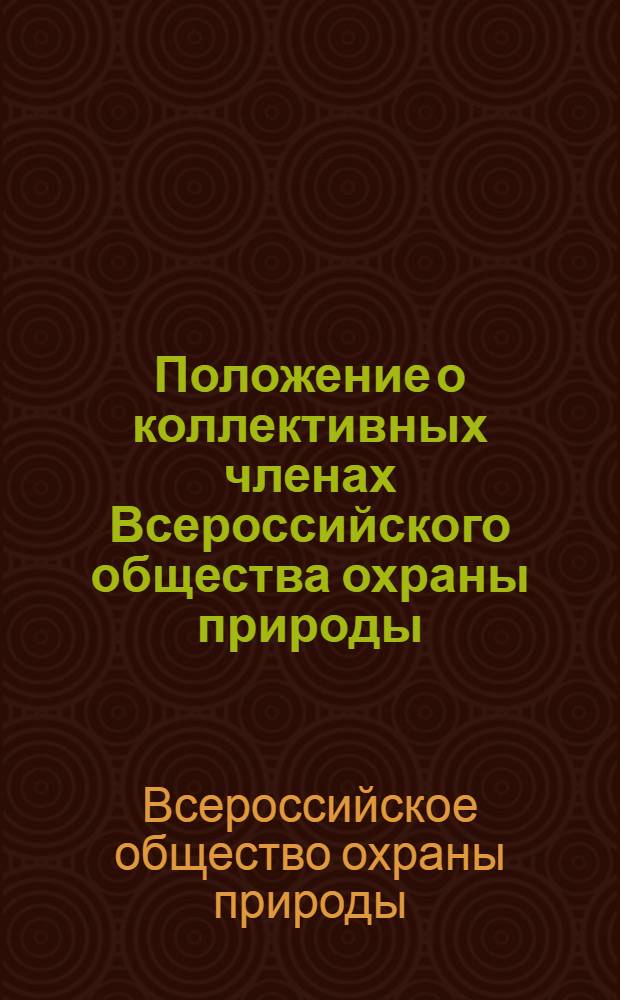 Положение о коллективных членах Всероссийского общества охраны природы : Утв. 20/X 1964 г.