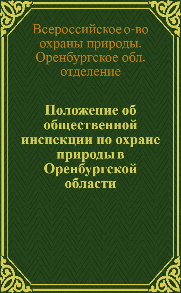 Положение об общественной инспекции по охране природы в Оренбургской области : Утв. 15/IX 1960 г