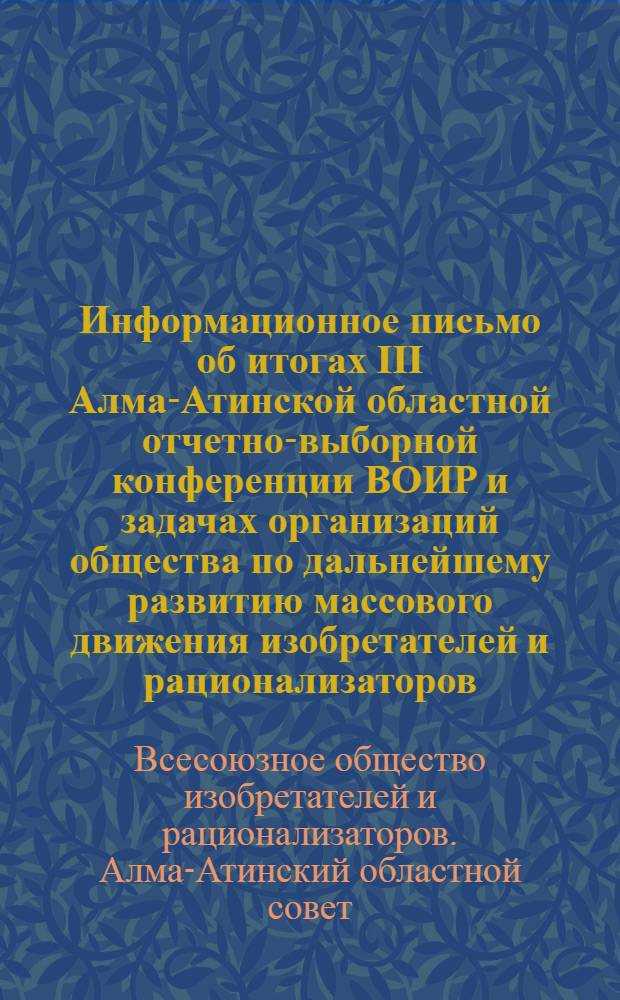 Информационное письмо об итогах III Алма-Атинской областной отчетно-выборной конференции ВОИР и задачах организаций общества по дальнейшему развитию массового движения изобретателей и рационализаторов