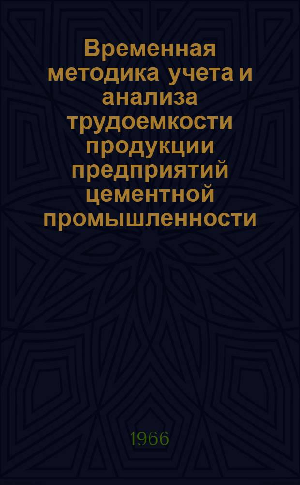Временная методика учета и анализа трудоемкости продукции предприятий цементной промышленности : В 3 ч. Ч. 1 : Методика учета заводской трудоемкости продукции