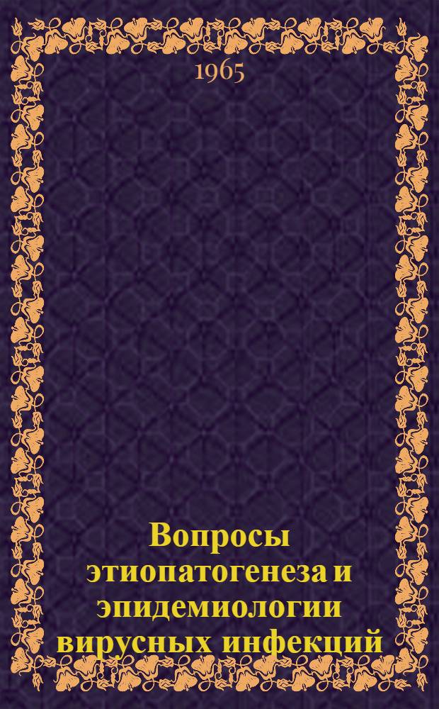 Вопросы этиопатогенеза и эпидемиологии вирусных инфекций : Т. 1-