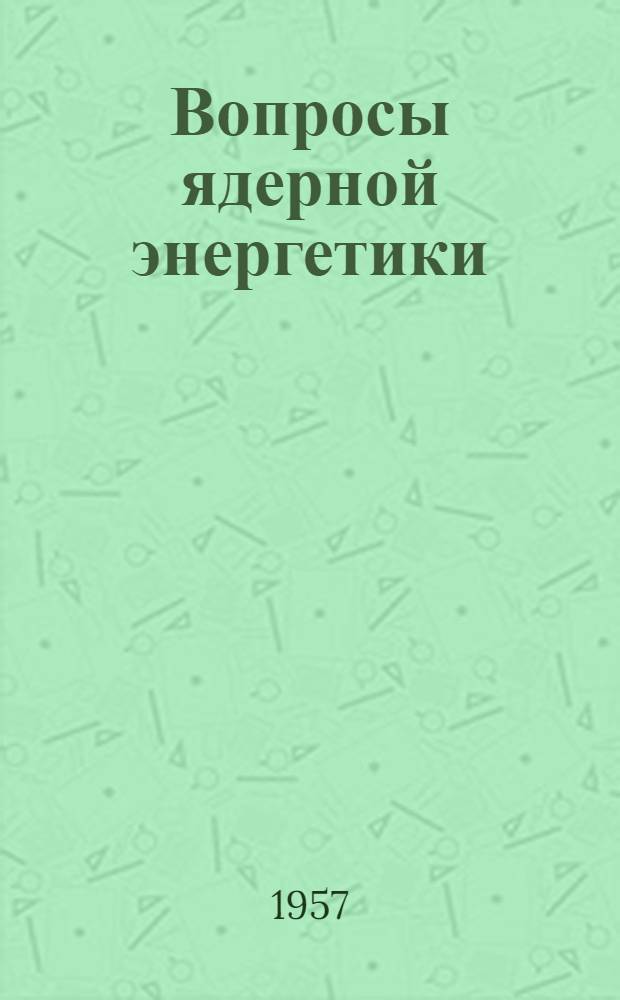 Вопросы ядерной энергетики : Сборники переводов и обзоров иностранной периодической литературы